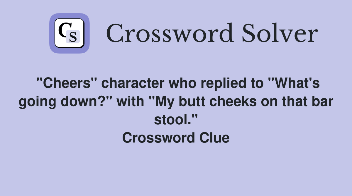"Cheers" character who replied to "What's going down?" with "My butt